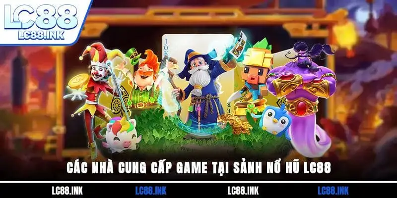 Các nhà cung cấp game tại sảnh Nổ hũ LC88