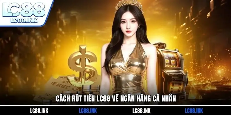 Cách rút tiền LC88 về ngân hàng cá nhân