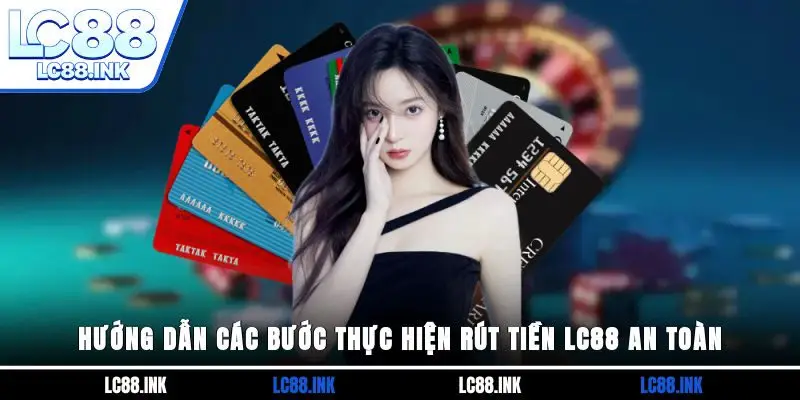 Hướng dẫn các bước thực hiện rút tiền LC88 an toàn 
