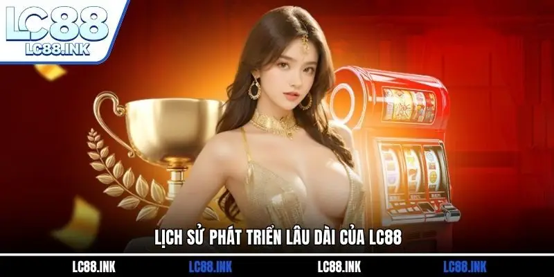 Lịch sử phát triển lâu dài của LC88