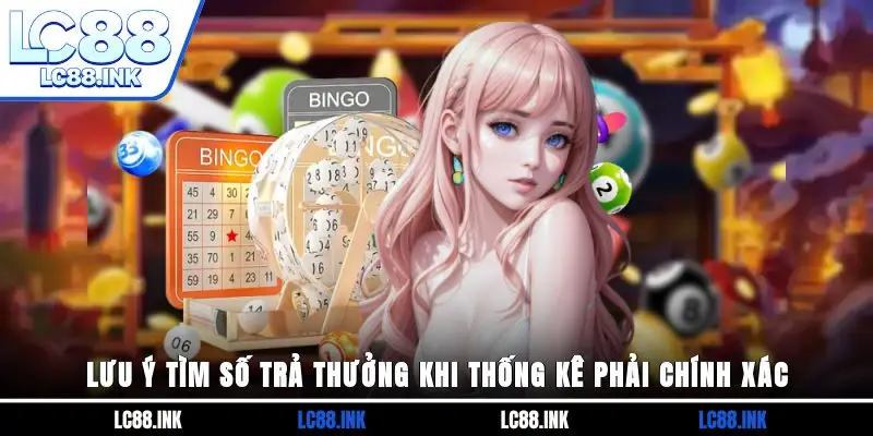 Lưu ý tìm số trả thưởng khi thống kê phải chính xác