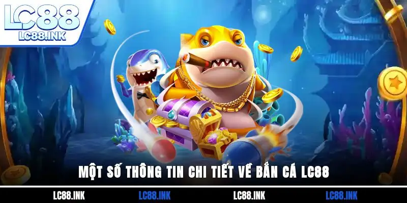 Một số thông tin chi tiết về bắn cá LC88